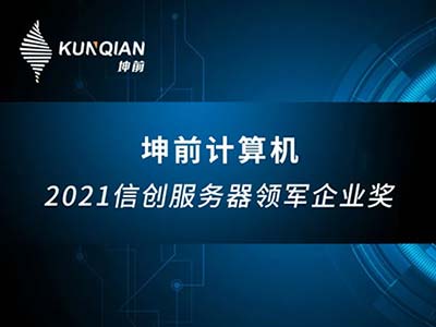 坤前计算机获评“2021年度信创服务器领军企业奖”